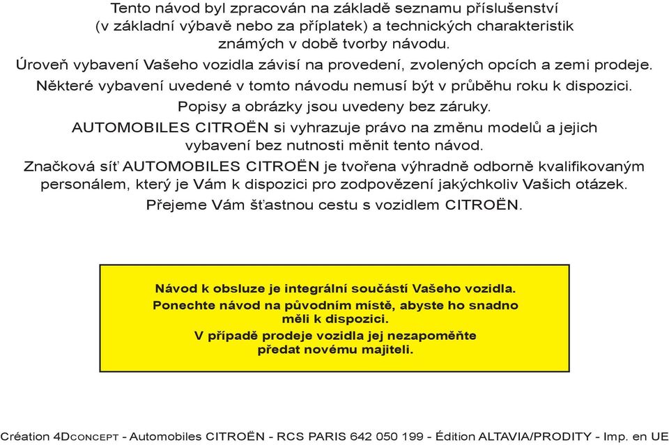 Popisy a obrázky jsou uvedeny bez záruky. AUTOMOBILES CITROËN si vyhrazuje právo na změnu modelů a jejich vybavení bez nutnosti měnit tento návod.