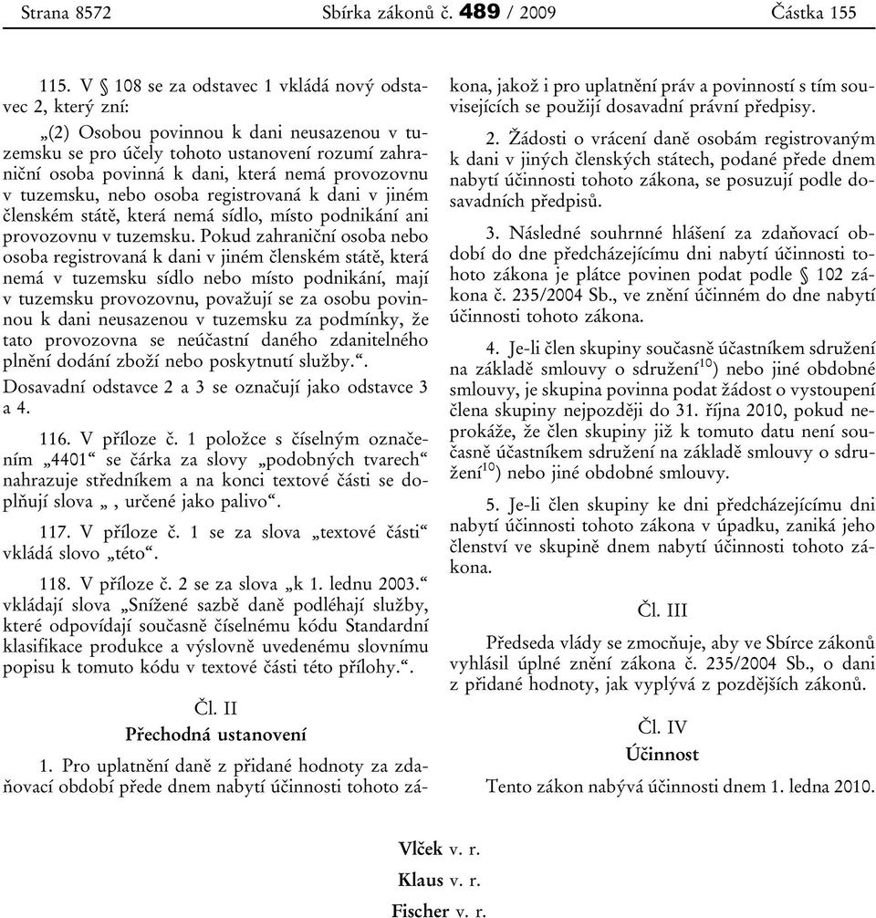 v tuzemsku, nebo osoba registrovaná k dani v jiném členském státě, která nemá sídlo, místo podnikání ani provozovnu v tuzemsku.