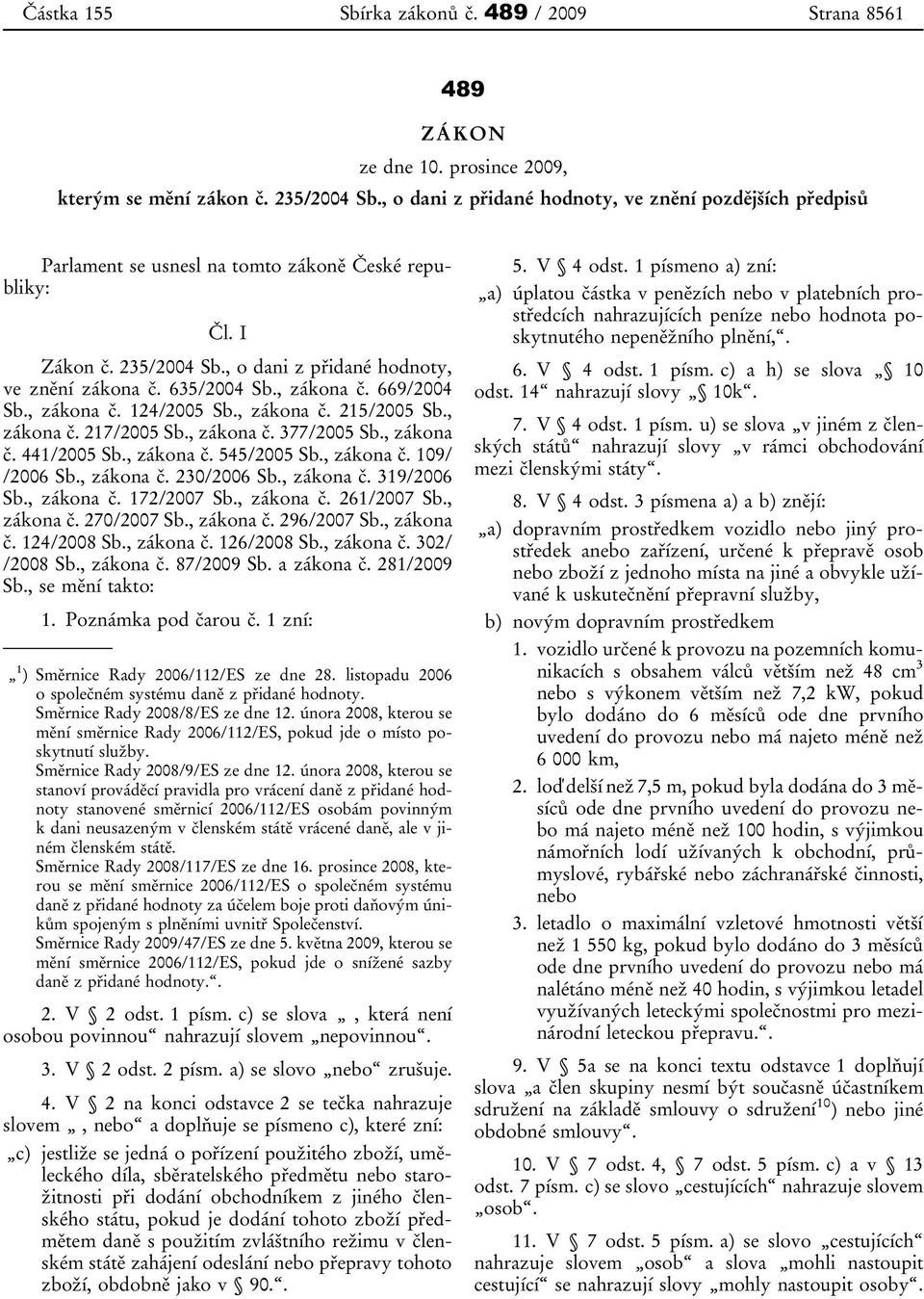 , zákona č. 669/2004 Sb., zákona č. 124/2005 Sb., zákona č. 215/2005 Sb., zákona č. 217/2005 Sb., zákona č. 377/2005 Sb., zákona č. 441/2005 Sb., zákona č. 545/2005 Sb., zákona č. 109/ /2006 Sb.