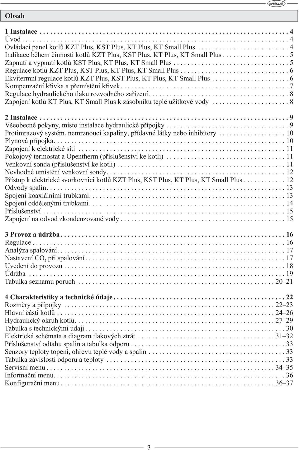 ................................ 5 Regulace kotlů KZT Plus, KST Plus, KT Plus, KT Small Plus............................... 6 Ekvitermní regulace kotlů KZT Plus, KST Plus, KT Plus, KT Small Plus.