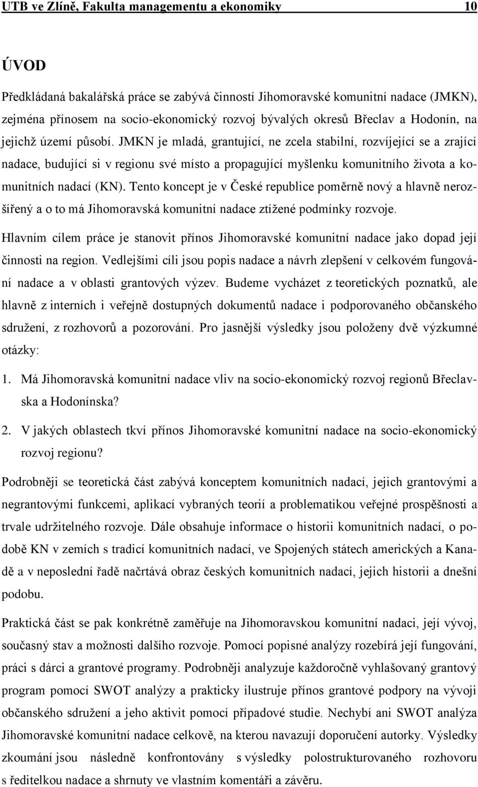 JMKN je mladá, grantující, ne zcela stabilní, rozvíjející se a zrající nadace, budující si v regionu své místo a propagující myšlenku komunitního života a komunitních nadací (KN).