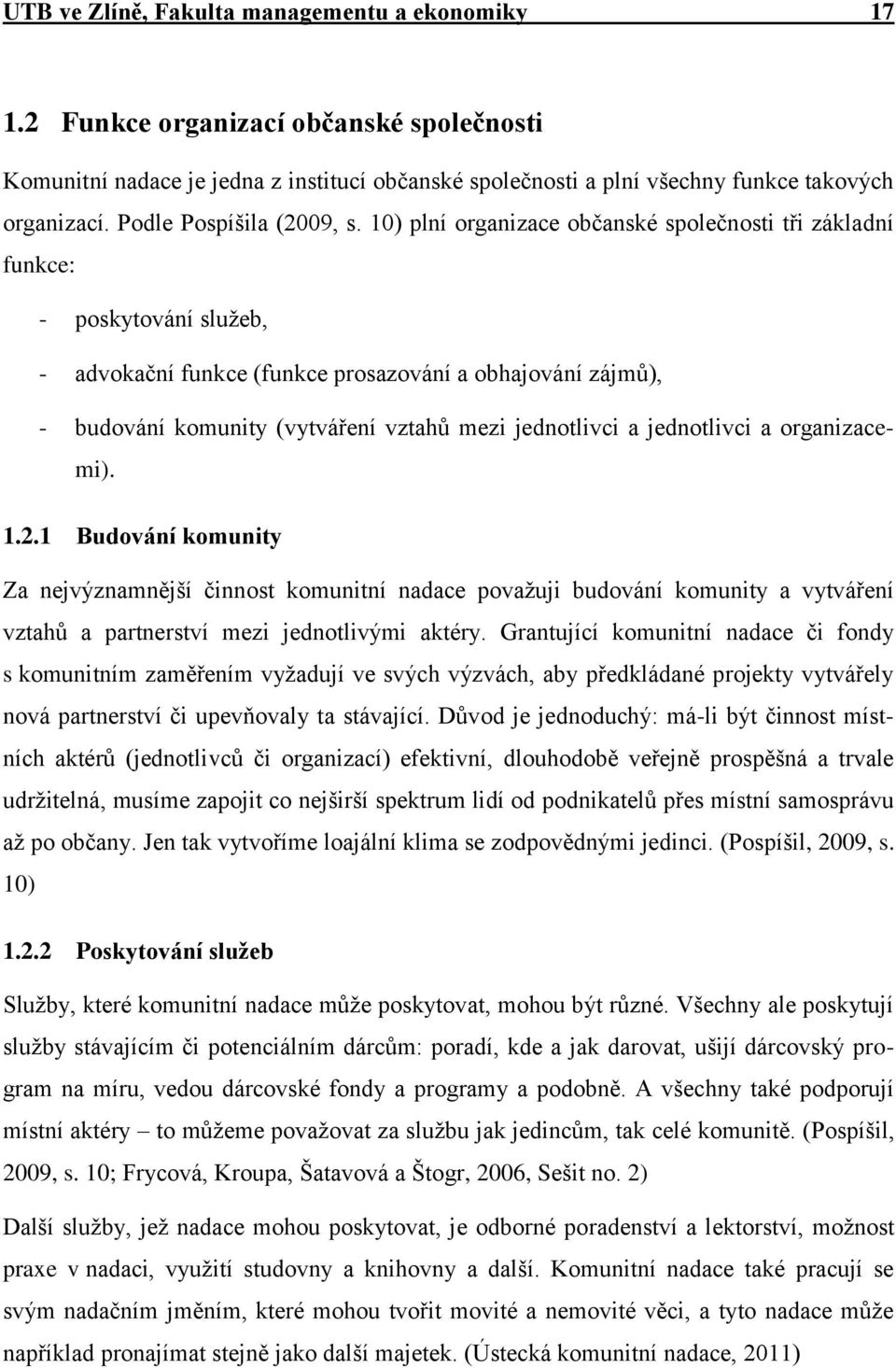 10) plní organizace občanské společnosti tři základní funkce: - poskytování služeb, - advokační funkce (funkce prosazování a obhajování zájmů), - budování komunity (vytváření vztahů mezi jednotlivci