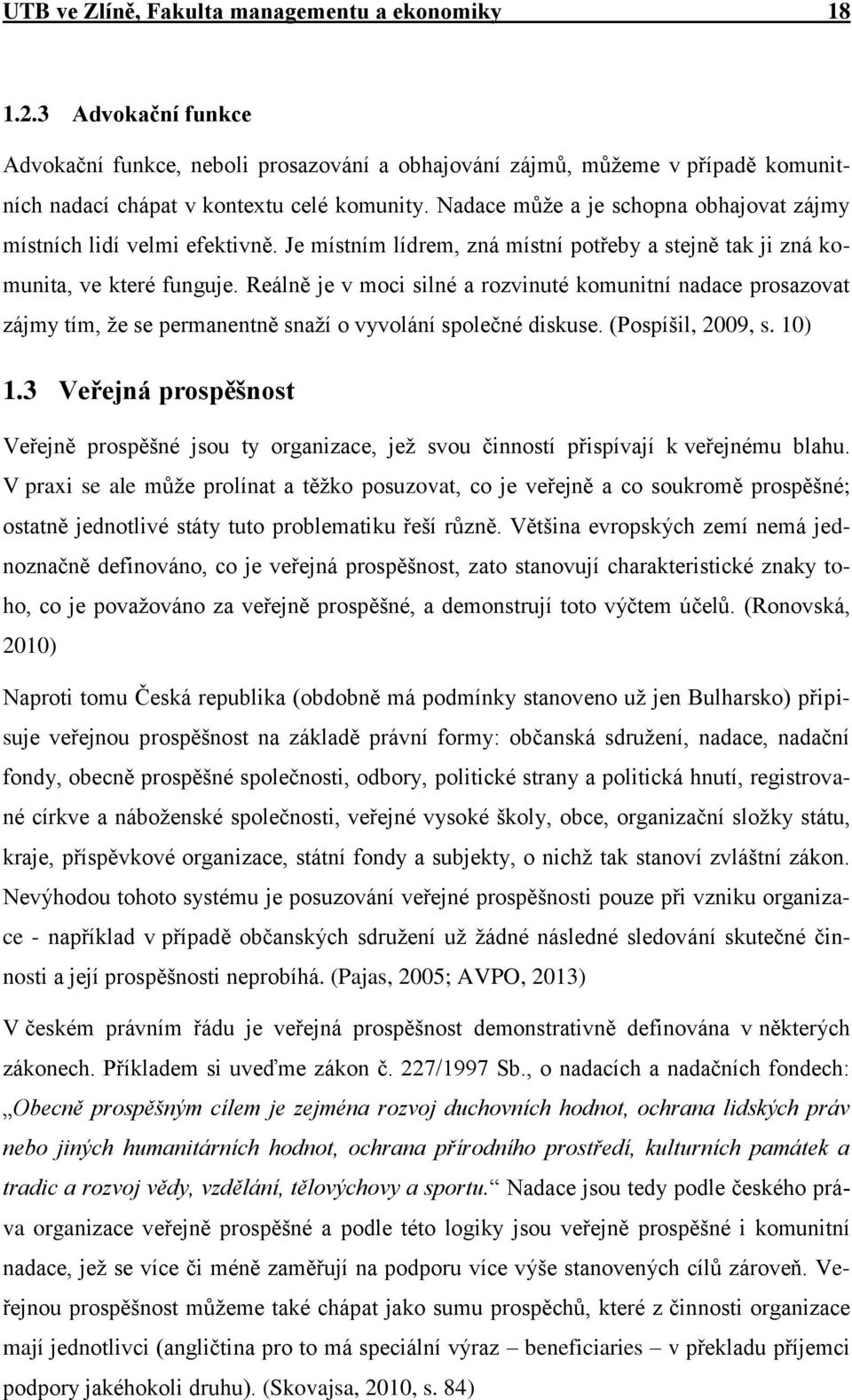 Reálně je v moci silné a rozvinuté komunitní nadace prosazovat zájmy tím, že se permanentně snaží o vyvolání společné diskuse. (Pospíšil, 2009, s. 10) 1.