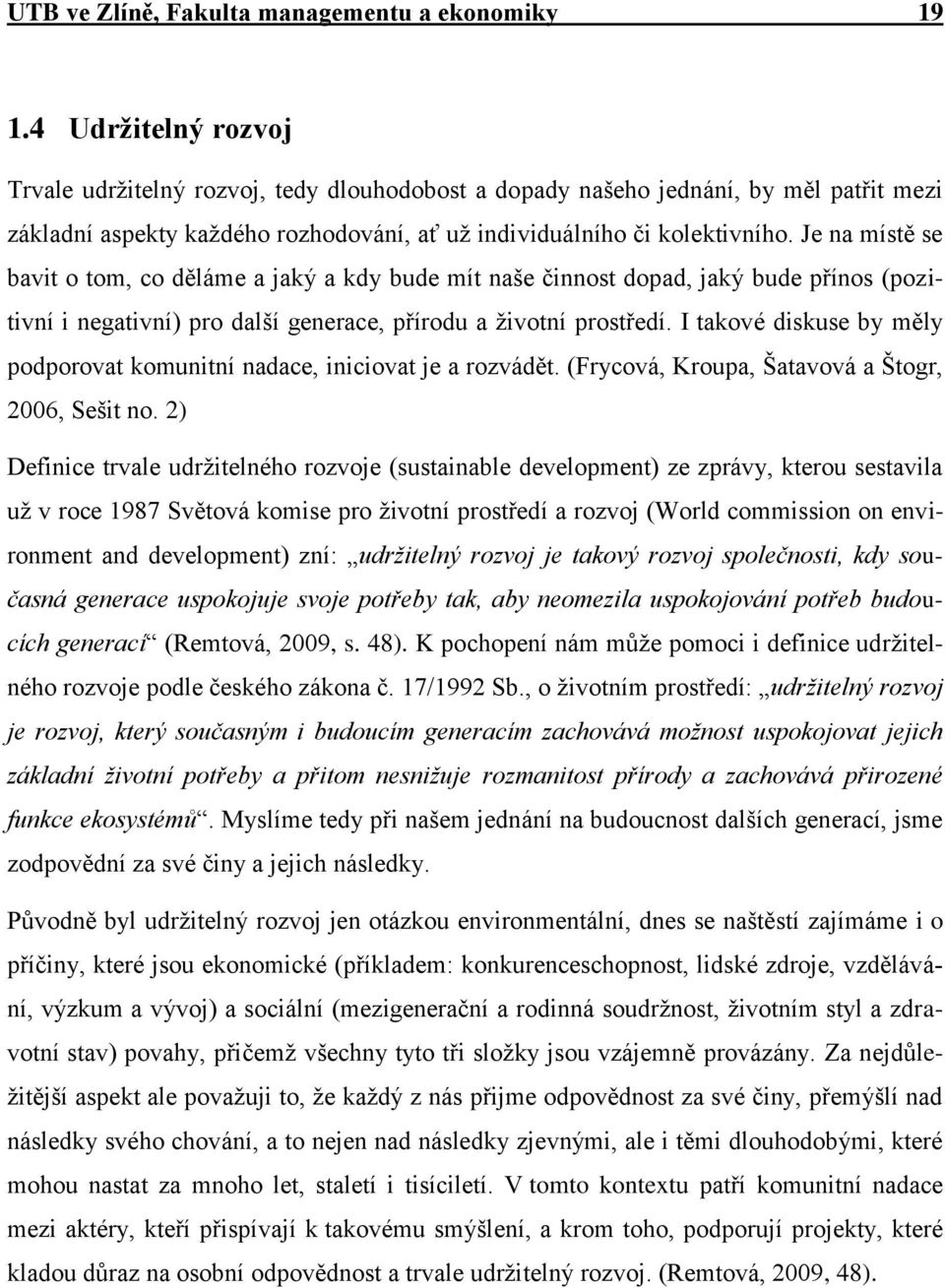 Je na místě se bavit o tom, co děláme a jaký a kdy bude mít naše činnost dopad, jaký bude přínos (pozitivní i negativní) pro další generace, přírodu a životní prostředí.