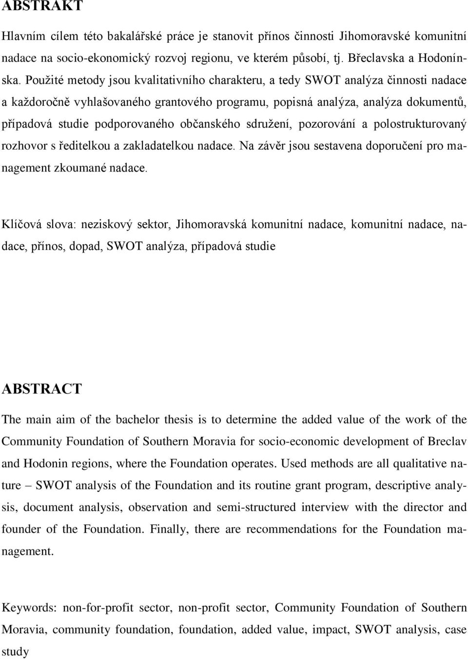 občanského sdružení, pozorování a polostrukturovaný rozhovor s ředitelkou a zakladatelkou nadace. Na závěr jsou sestavena doporučení pro management zkoumané nadace.