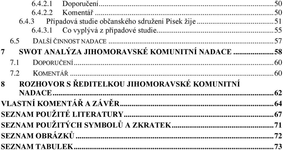 2 KOMENTÁŘ... 60 8 ROZHOVOR S ŘEDITELKOU JIHOMORAVSKÉ KOMUNITNÍ NADACE... 62 VLASTNÍ KOMENTÁŘ A ZÁVĚR.