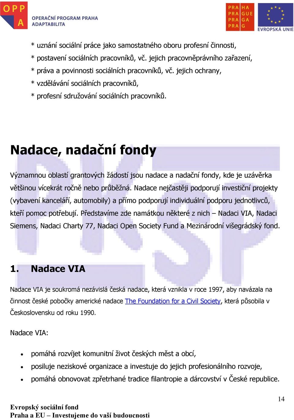 Nadace, nadační fondy Významnou oblastí grantových žádostí jsou nadace a nadační fondy, kde je uzávěrka většinou vícekrát ročně nebo průběžná.