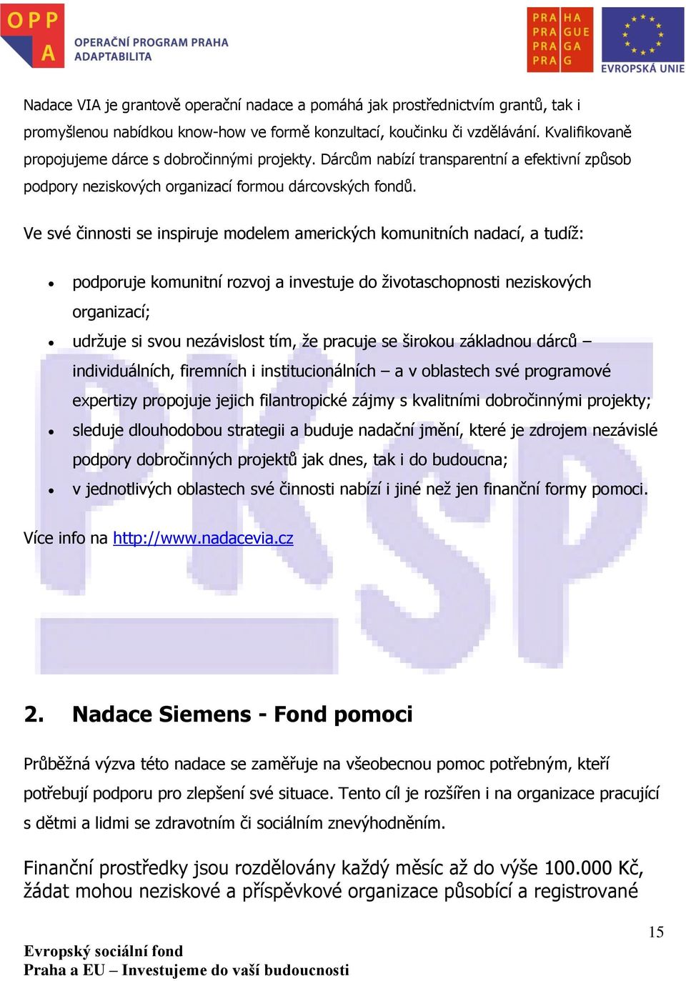 Ve své činnosti se inspiruje modelem amerických komunitních nadací, a tudíž: podporuje komunitní rozvoj a investuje do životaschopnosti neziskových organizací; udržuje si svou nezávislost tím, že