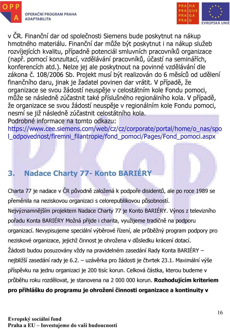 pomocí konzultací, vzdělávání pracovníků, účastí na seminářích, konferencích atd.). Nelze jej ale poskytnout na povinné vzdělávání dle zákona č. 108/2006 Sb.