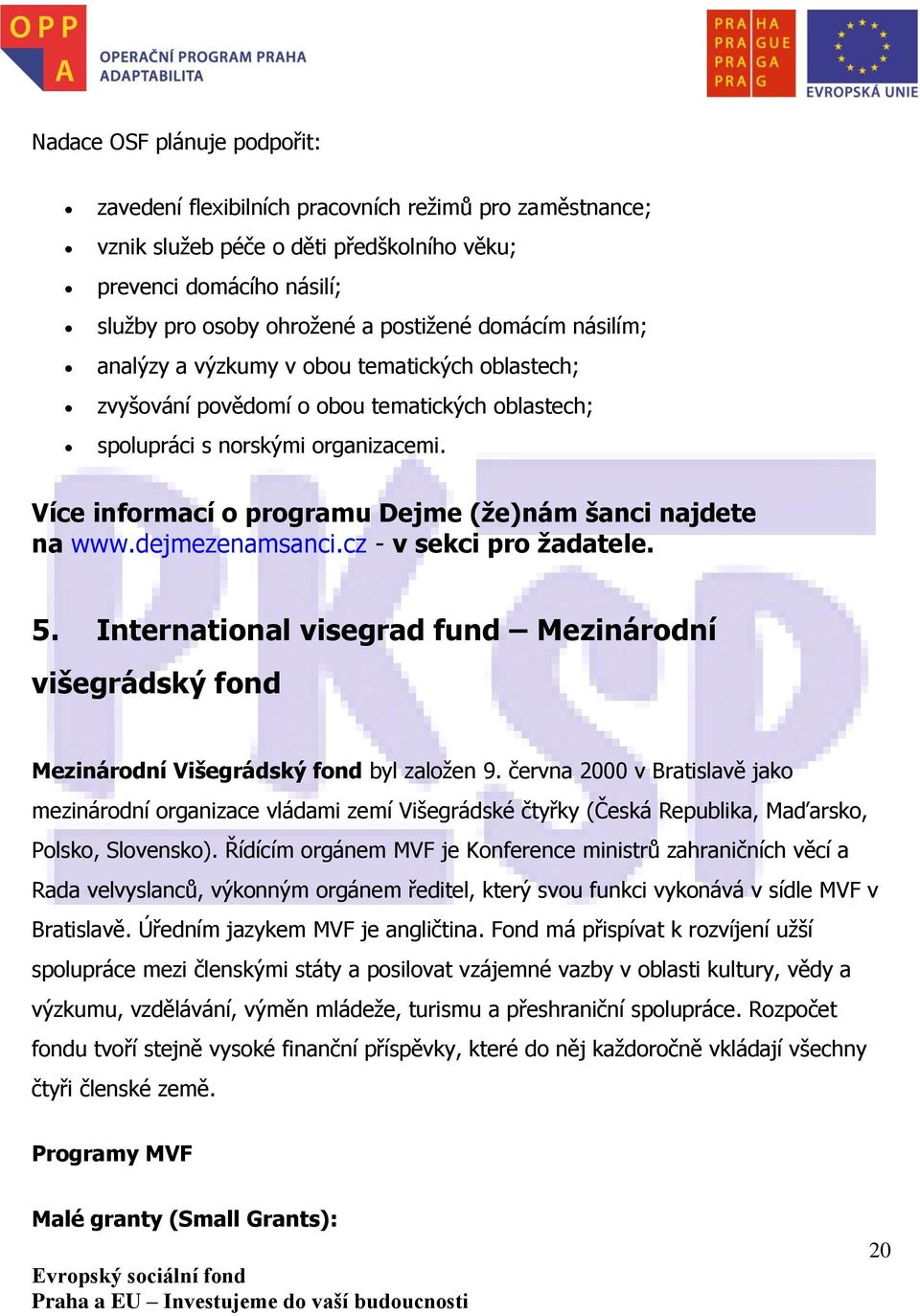 Více informací o programu Dejme (že)nám šanci najdete na www.dejmezenamsanci.cz - v sekci pro žadatele. 5.