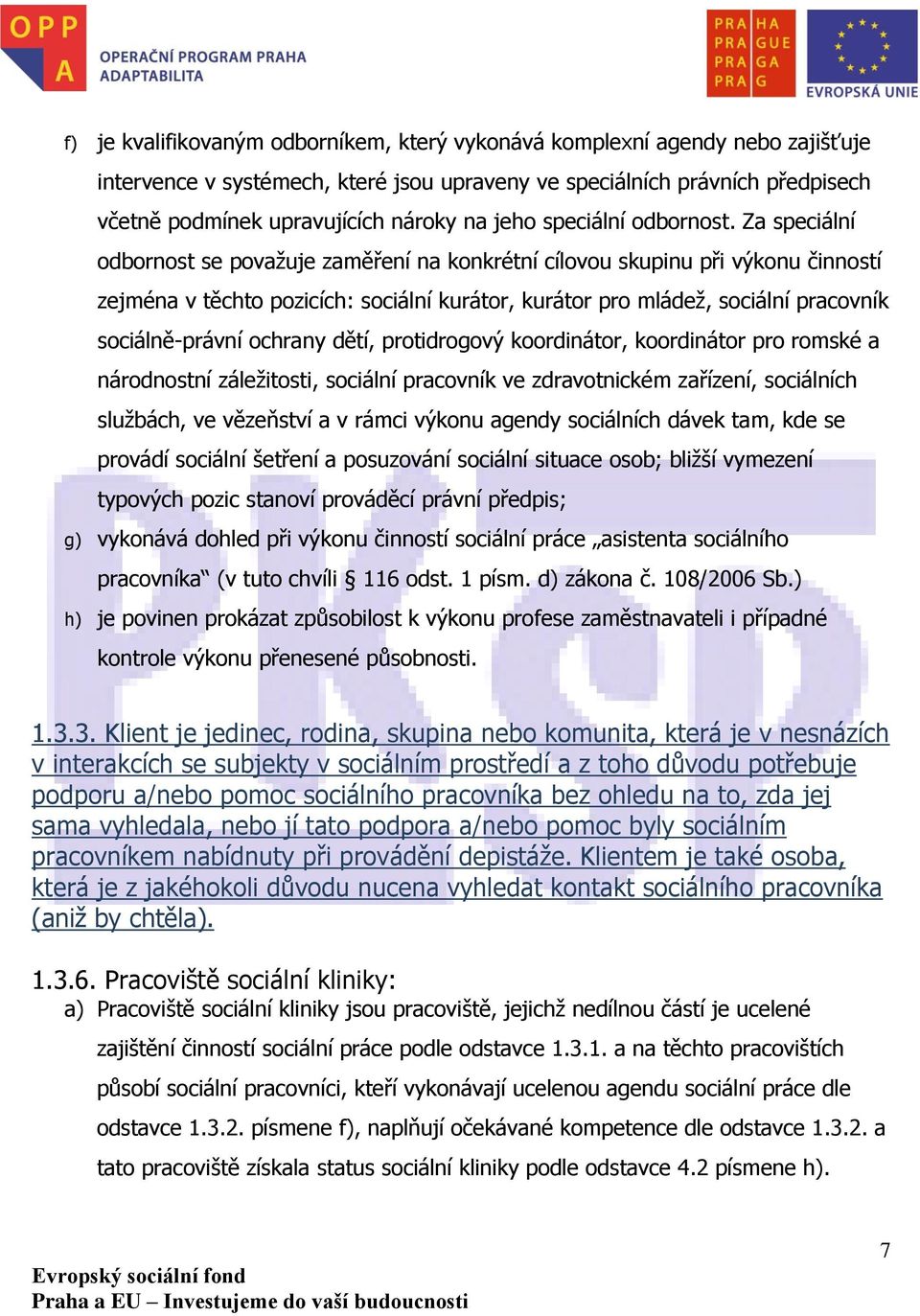 Za speciální odbornost se považuje zaměření na konkrétní cílovou skupinu při výkonu činností zejména v těchto pozicích: sociální kurátor, kurátor pro mládež, sociální pracovník sociálně-právní