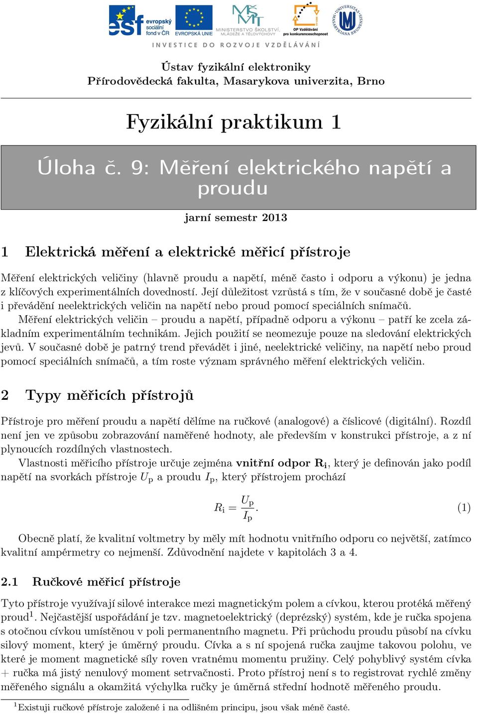 jedna z klíčových experimentálních dovedností. Její důležitost vzrůstá s tím, že v současné době je časté i převádění neelektrických veličin na napětí nebo proud pomocí speciálních snímačů.