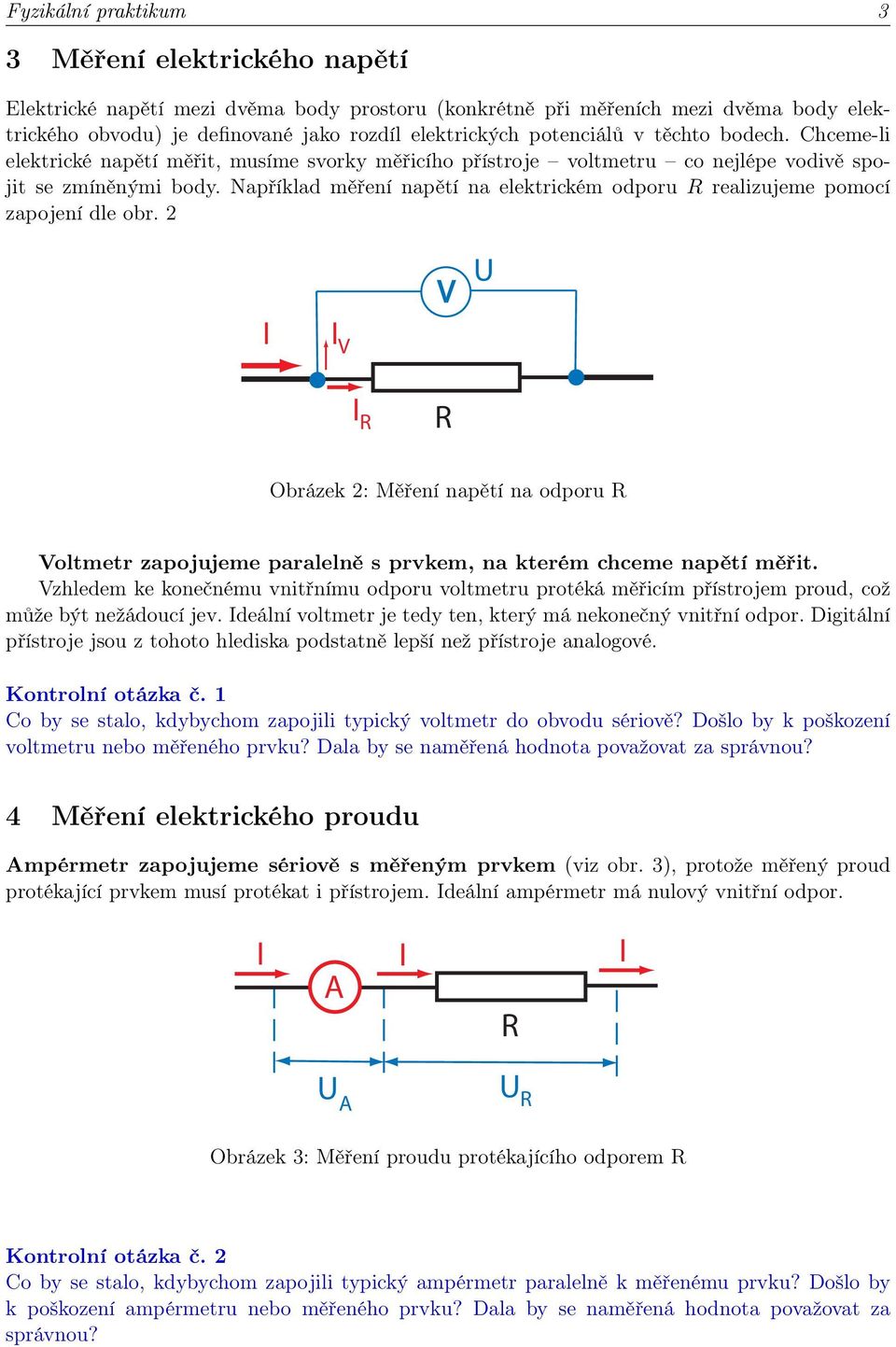 Například měření napětí na elektrickém odporu R realizujeme pomocí zapojení dle obr.