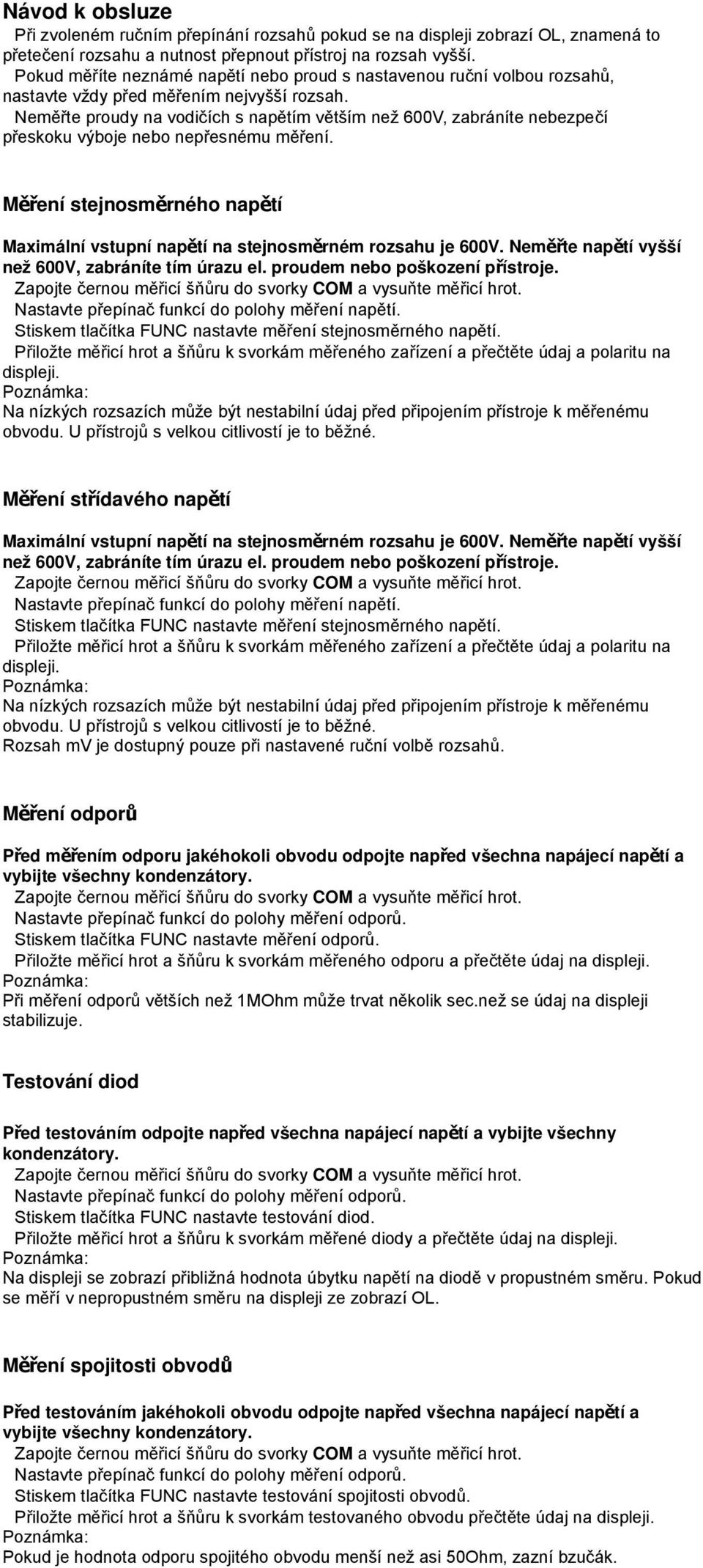 Neměřte proudy na vodičích s napětím větším než 600V, zabráníte nebezpečí přeskoku výboje nebo nepřesnému měření.