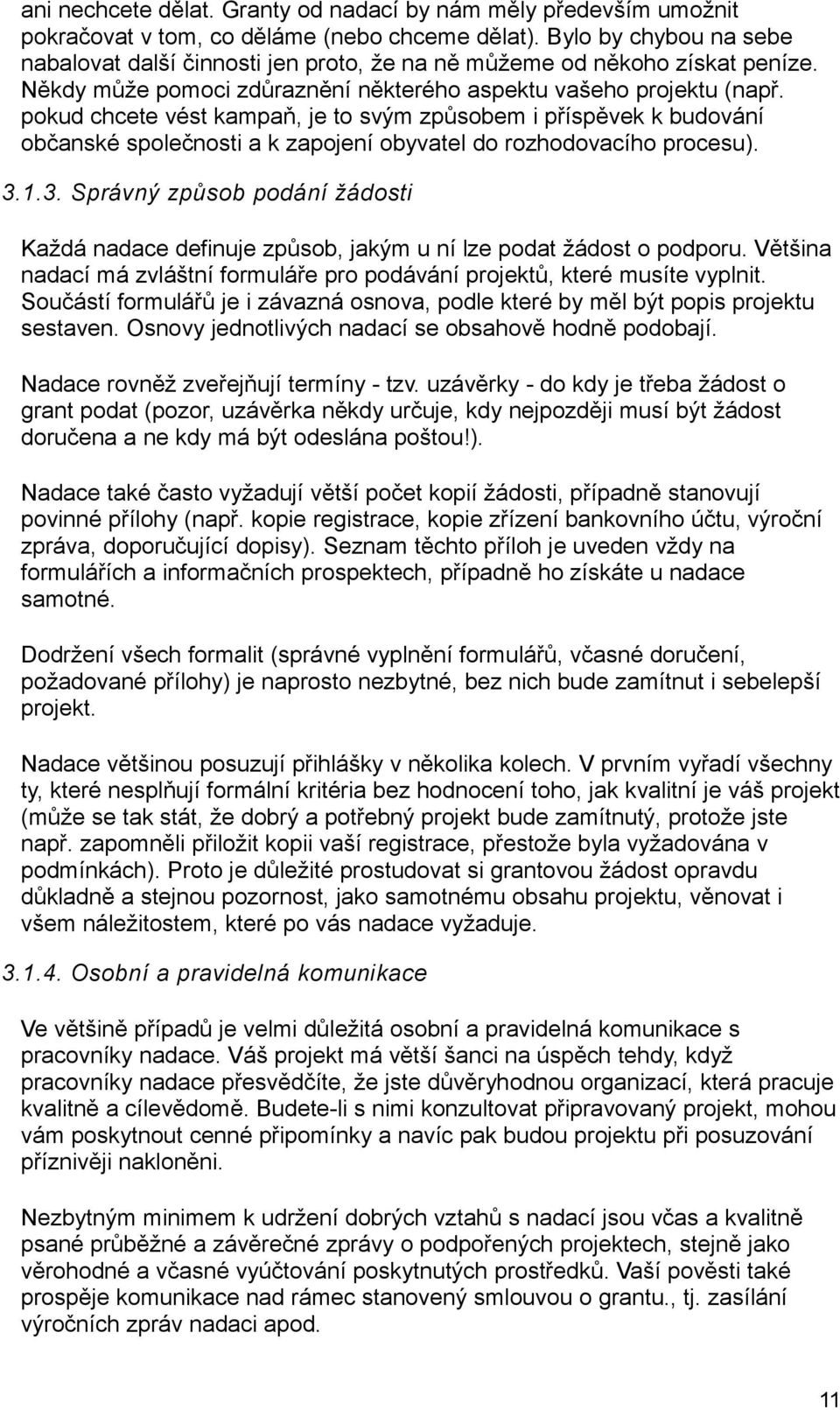 pokud chcete vést kampaň, je to svým způsobem i příspěvek k budování občanské společnosti a k zapojení obyvatel do rozhodovacího procesu). 3.