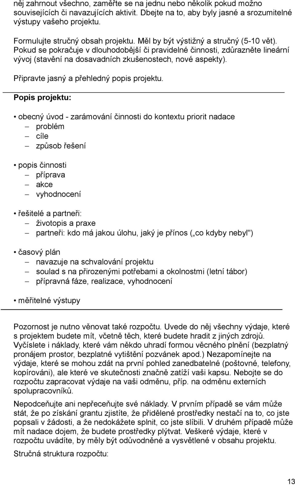 Pokud se pokračuje v dlouhodobější či pravidelné činnosti, zdůrazněte lineární vývoj (stavění na dosavadních zkušenostech, nové aspekty). Připravte jasný a přehledný popis projektu.