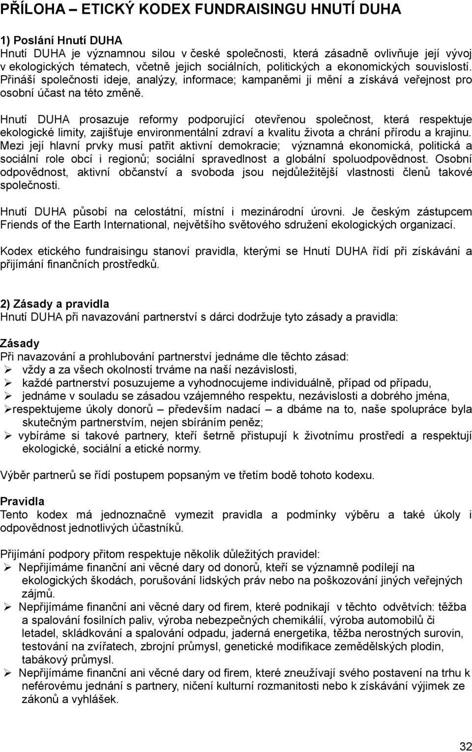 Hnutí DUHA prosazuje reformy podporující otevřenou společnost, která respektuje ekologické limity, zajišťuje environmentální zdraví a kvalitu života a chrání přírodu a krajinu.