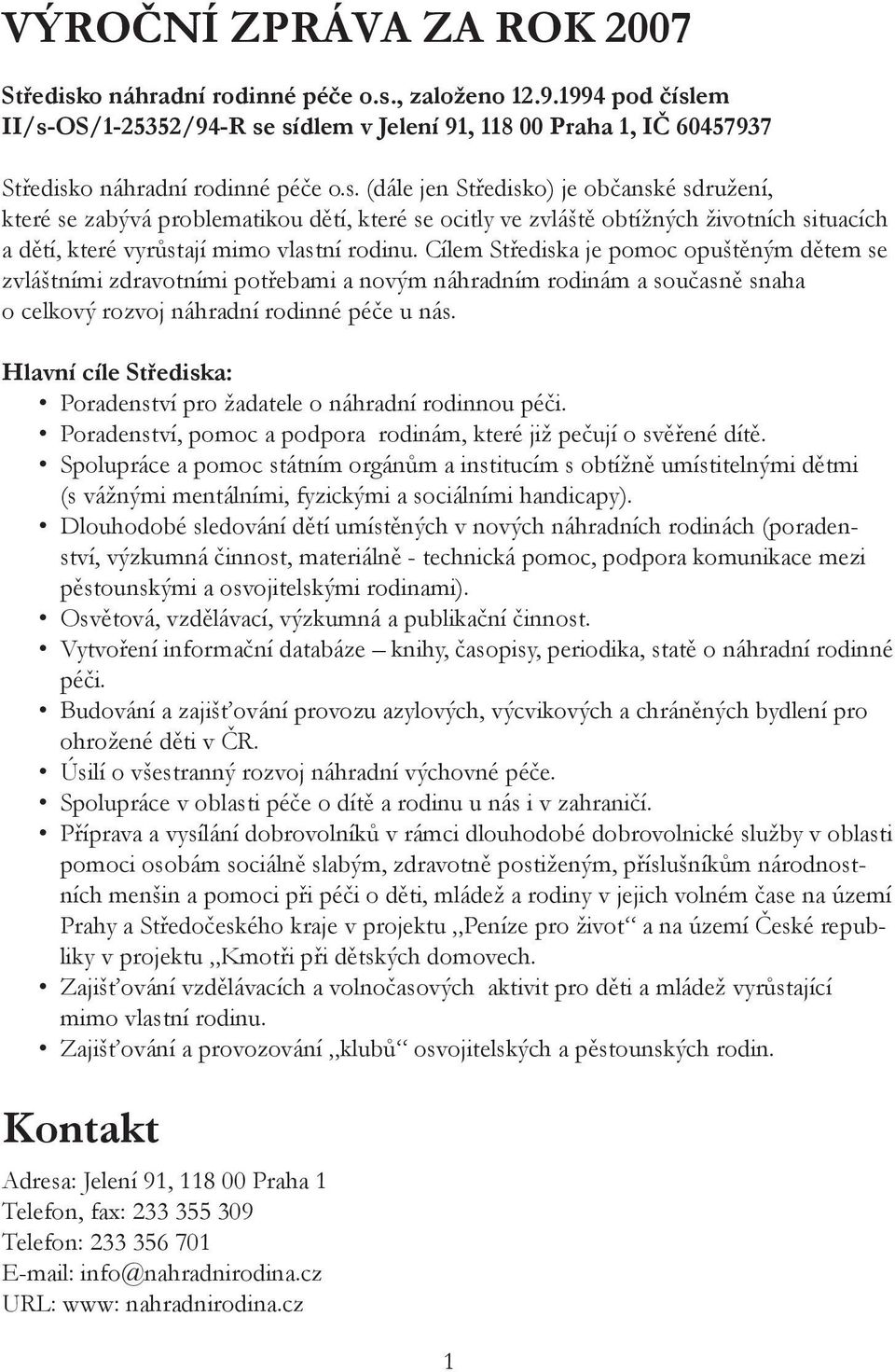 Cílem Střediska je pomoc opuštěným dětem se zvláštními zdravotními potřebami a novým náhradním rodinám a současně snaha o celkový rozvoj náhradní rodinné péče u nás.