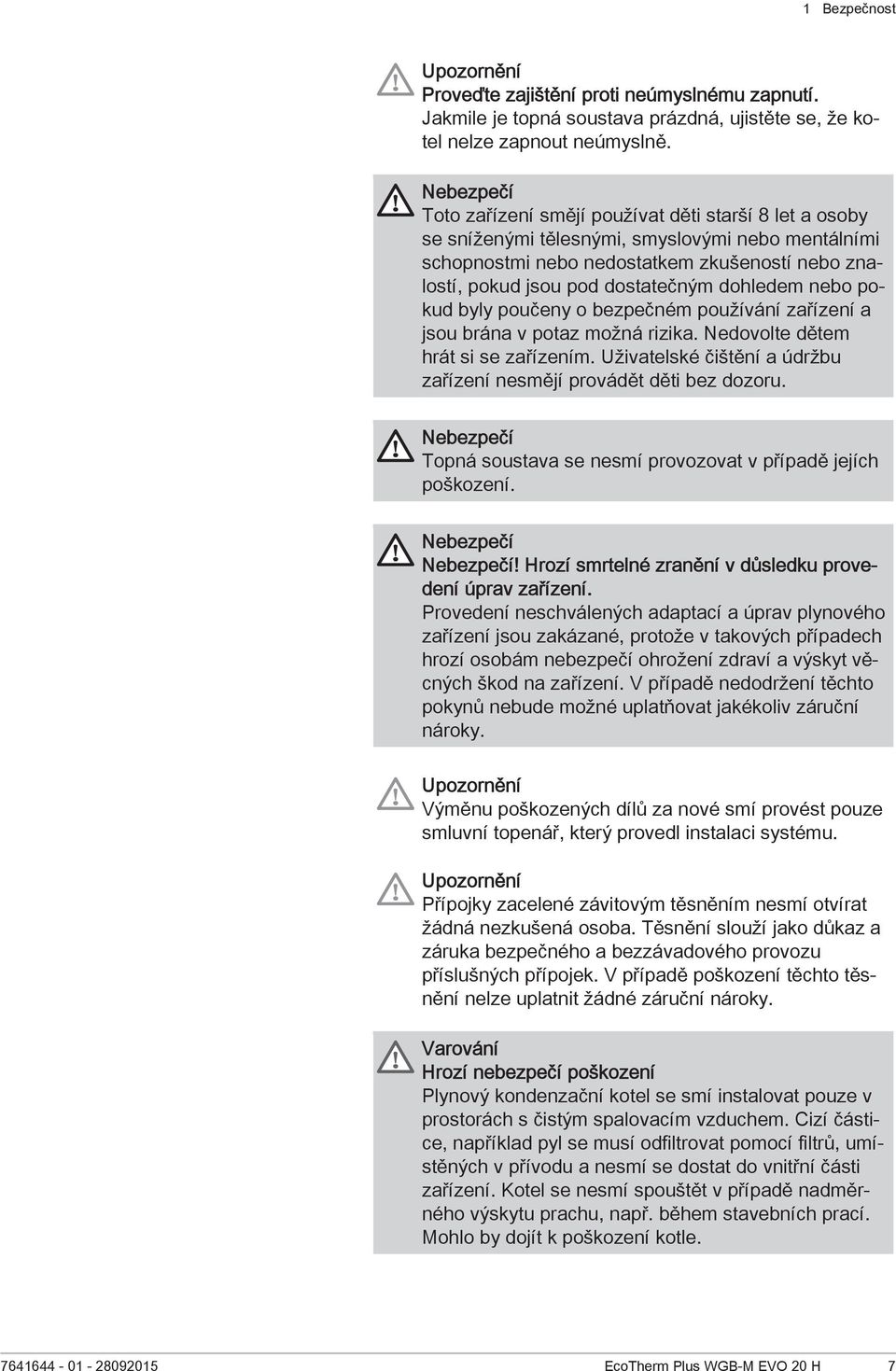 dohledem nebo pokud byly poučeny o bezpečném používání zařízení a jsou brána v potaz možná rizika. Nedovolte dětem hrát si se zařízením.