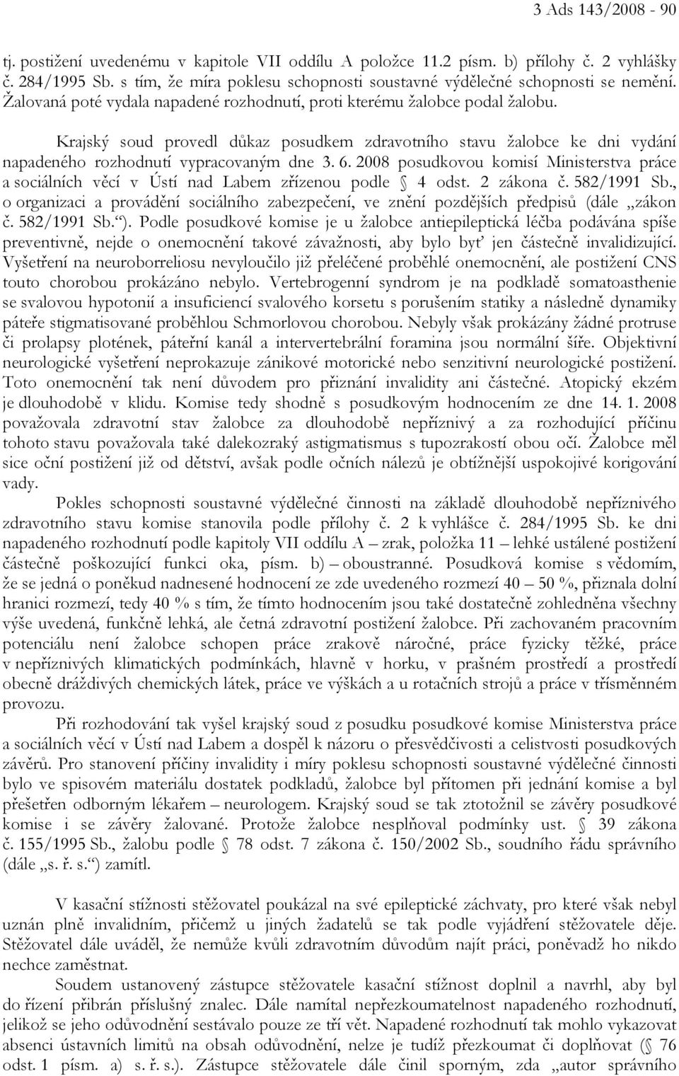 Krajský soud provedl důkaz posudkem zdravotního stavu žalobce ke dni vydání napadeného rozhodnutí vypracovaným dne 3. 6.