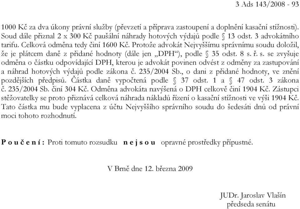 rávnímu soudu doložil, že je plátcem daně z přidané hodnoty (dále jen DPH ), podle 35 odst. 8 s. ř. s. se zvyšuje odměna o částku odpovídající DPH, kterou je advokát povinen odvést z odměny za zastupování a náhrad hotových výdajů podle zákona č.