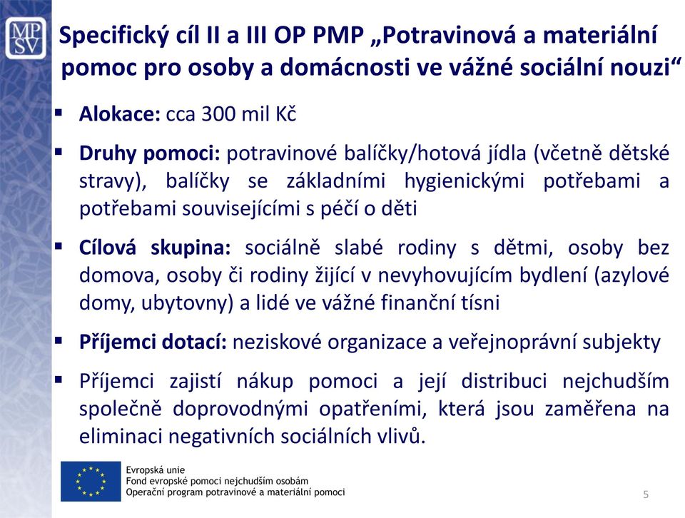 dětmi, osoby bez domova, osoby či rodiny žijící v nevyhovujícím bydlení (azylové domy, ubytovny) a lidé ve vážné finanční tísni Příjemci dotací: neziskové organizace a