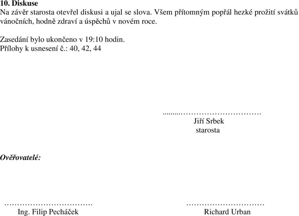 úspěchů v novém roce. Zasedání bylo ukončeno v 19:10 hodin.