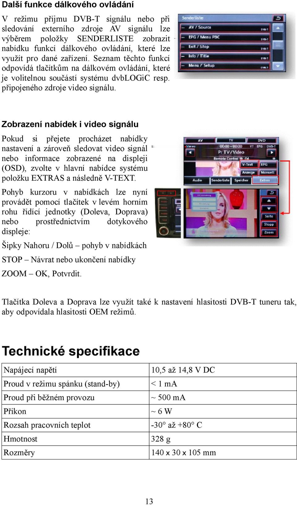 Zobrazení nabídek i video signálu Pokud si přejete procházet nabídky nastavení a zároveň sledovat video signál nebo informace zobrazené na displeji (OSD), zvolte v hlavní nabídce systému položku