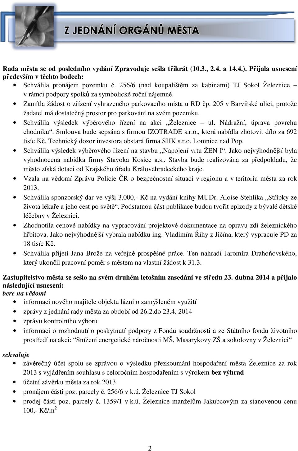 205 v Barvířské ulici, protože žadatel má dostatečný prostor pro parkování na svém pozemku. Schválila výsledek výběrového řízení na akci Železnice ul. Nádražní, úprava povrchu chodníku.