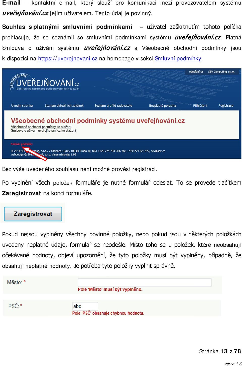 cz a Všeobecné obchodní podmínky jsou k dispozici na https://uverejnovani.cz na homepage v sekci Smluvní podmínky. Bez výše uvedeného souhlasu není možné provést registraci.