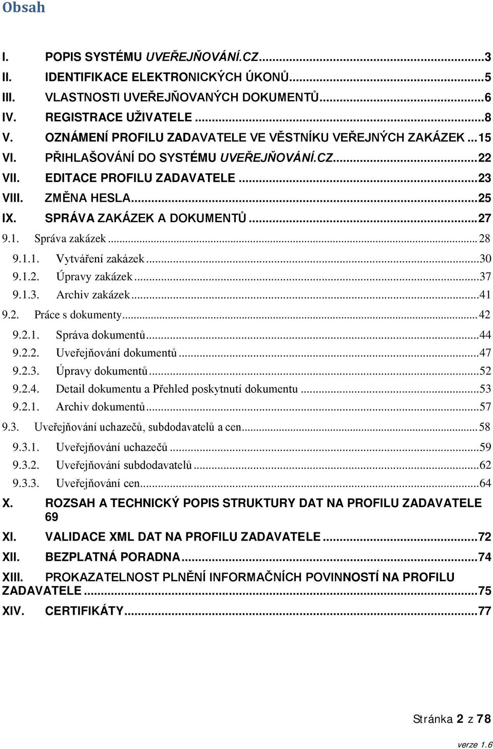 SPRÁVA ZAKÁZEK A DOKUMENTŮ... 27 9.1. Správa zakázek... 28 9.1.1. Vytváření zakázek... 30 9.1.2. Úpravy zakázek... 37 9.1.3. Archiv zakázek... 41 9.2. Práce s dokumenty... 42 9.2.1. Správa dokumentů.