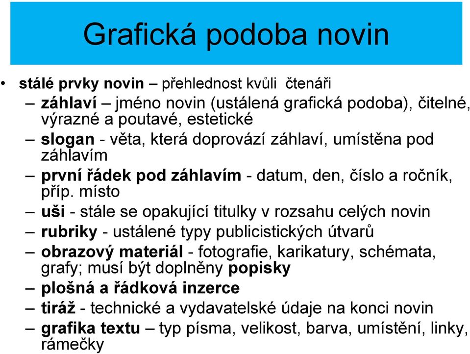 místo uši - stále se opakující titulky v rozsahu celých novin rubriky - ustálené typy publicistických útvarů obrazový materiál - fotografie, karikatury,
