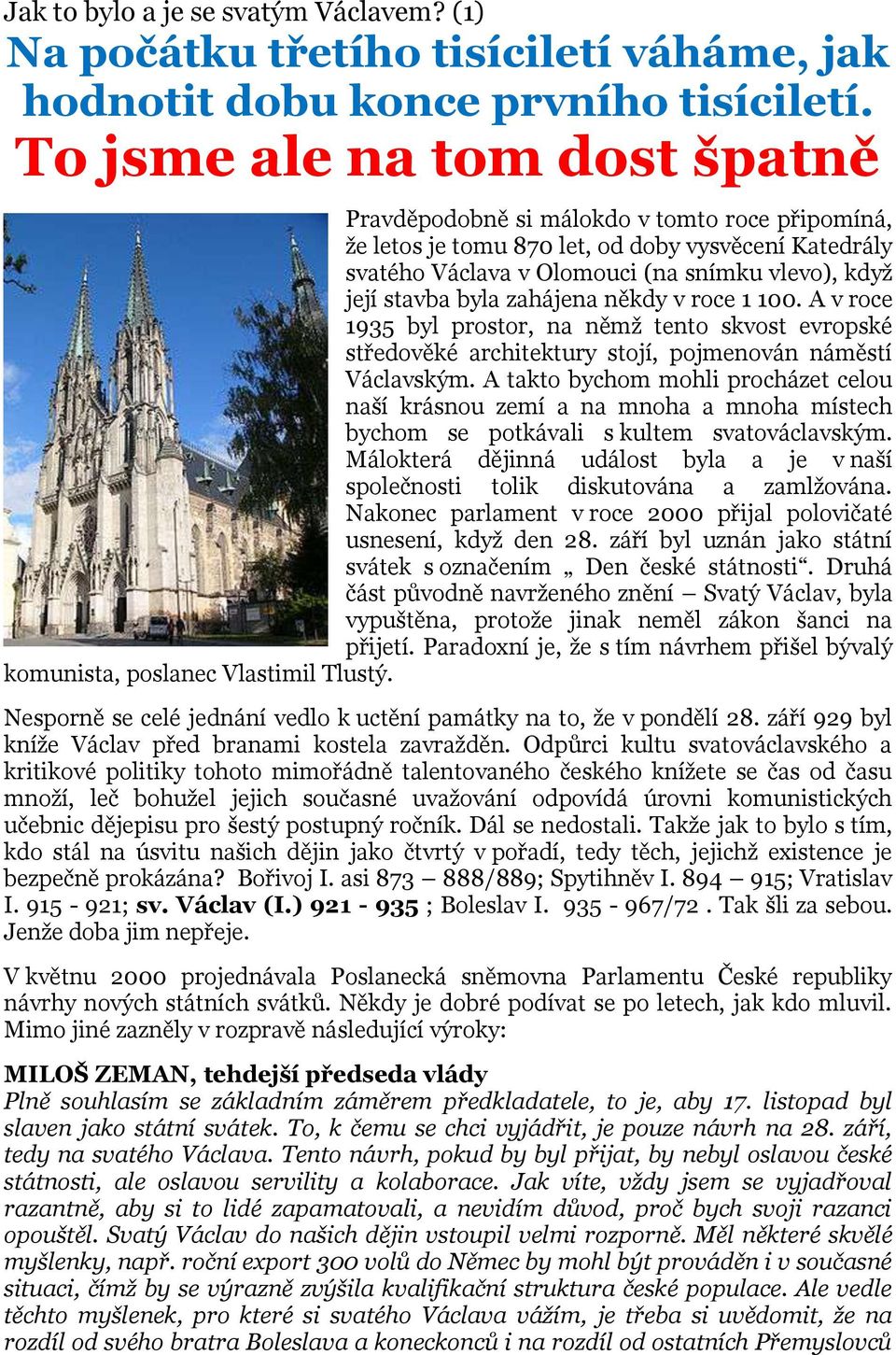 byla zahájena někdy v roce 1 100. A v roce 1935 byl prostor, na němž tento skvost evropské středověké architektury stojí, pojmenován náměstí Václavským.