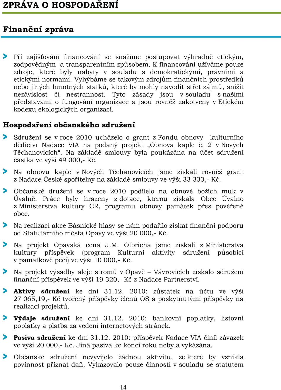 Vyhýbáme se takovým zdrojům finančních prostředků nebo jiných hmotných statků, které by mohly navodit střet zájmů, snížit nezávislost či nestrannost.