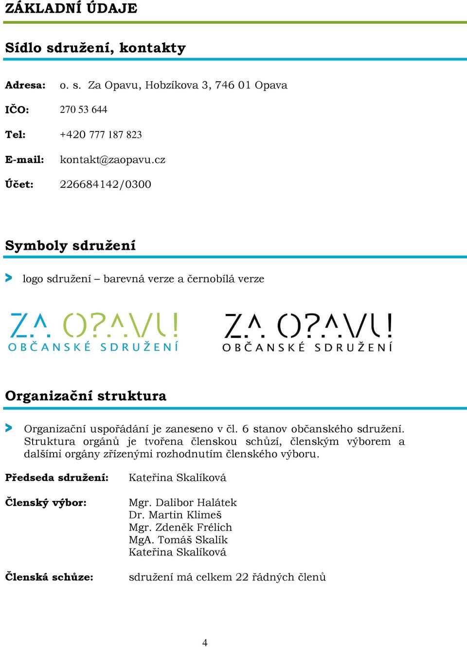 6 stanov občanského sdružení. Struktura orgánů je tvořena členskou schůzí, členským výborem a dalšími orgány zřízenými rozhodnutím členského výboru.