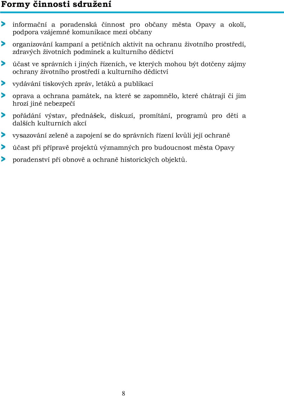 tiskových zpráv, letáků a publikací > oprava a ochrana památek, na které se zapomnělo, které chátrají či jim hrozí jiné nebezpečí > pořádání výstav, přednášek, diskuzí, promítání, programů pro děti a