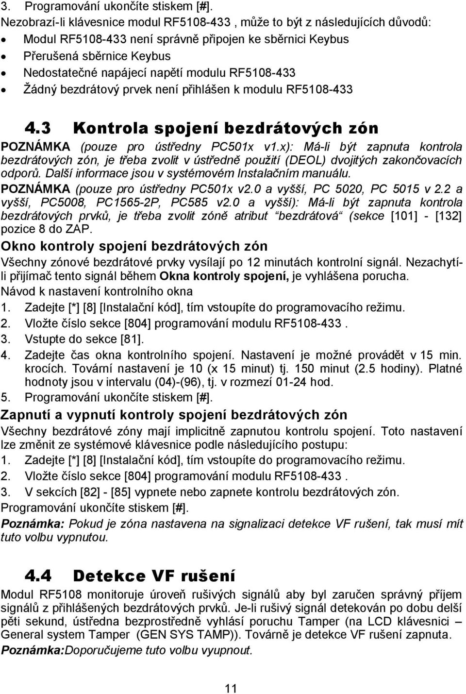 RF5108-433 Žádný bezdrátový prvek není přihlášen k modulu RF5108-433 4.3 Kontrola spojení bezdrátových zón POZNÁMKA (pouze pro ústředny PC501x v1.