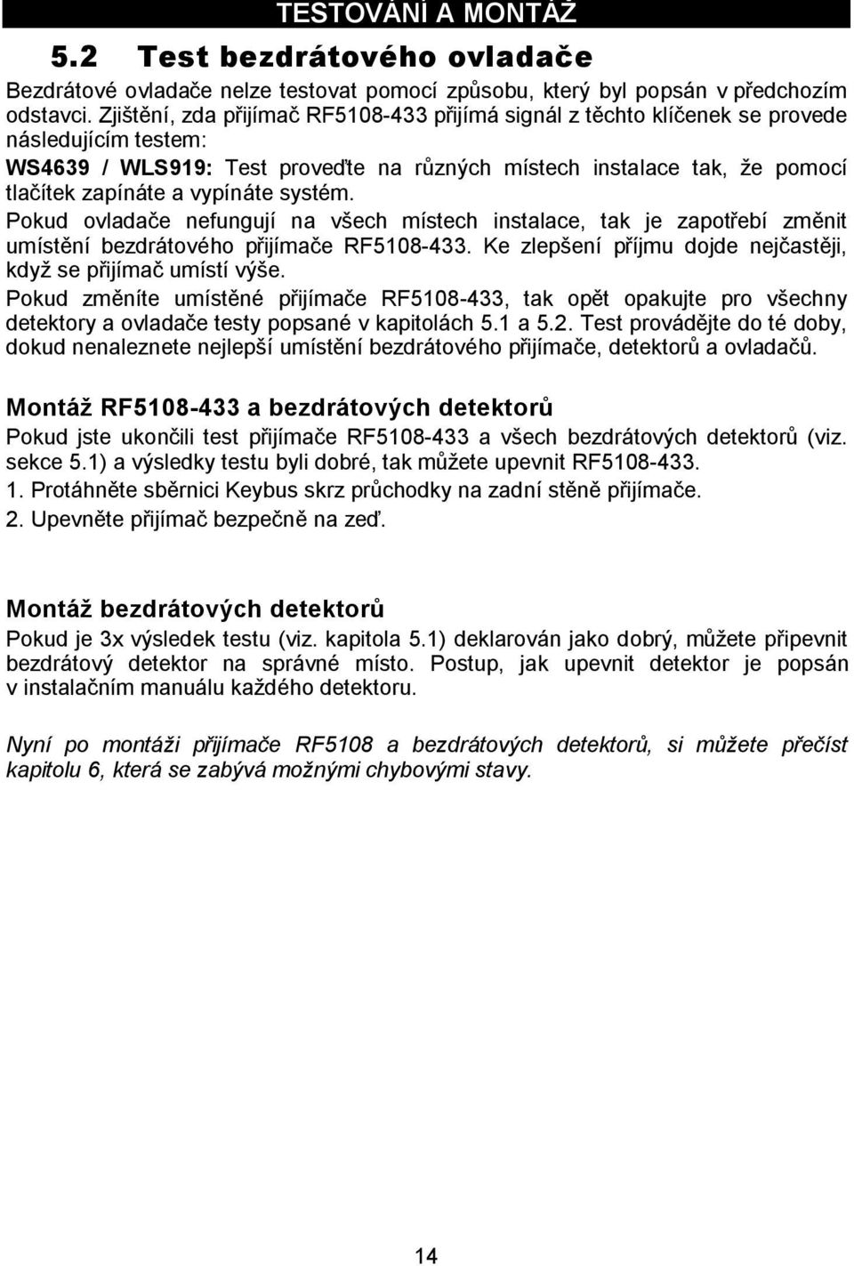 vypínáte systém. Pokud ovladače nefungují na všech místech instalace, tak je zapotřebí změnit umístění bezdrátového přijímače RF5108-433.