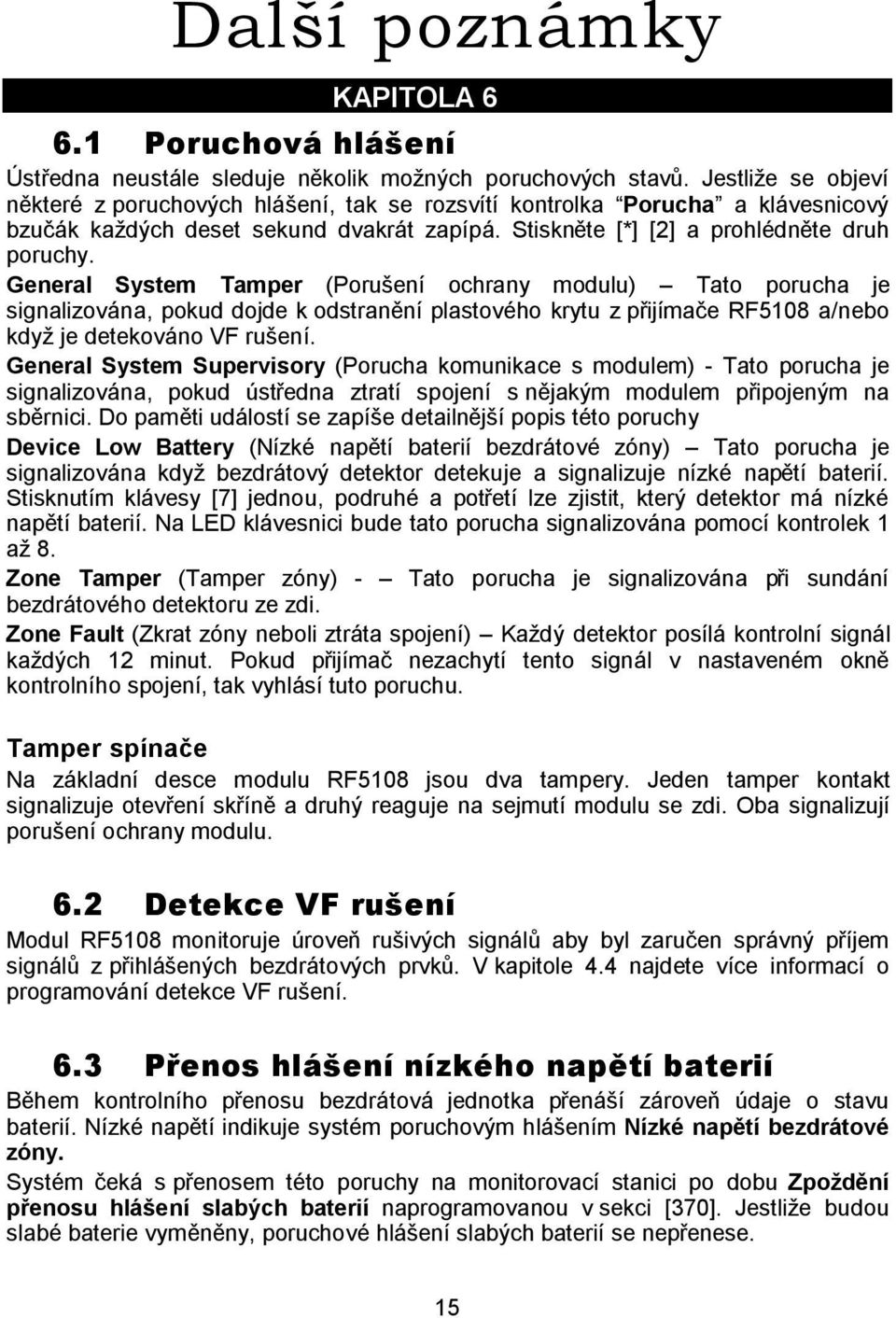 General System Tamper (Porušení ochrany modulu) Tato porucha je signalizována, pokud dojde k odstranění plastového krytu z přijímače RF5108 a/nebo když je detekováno VF rušení.