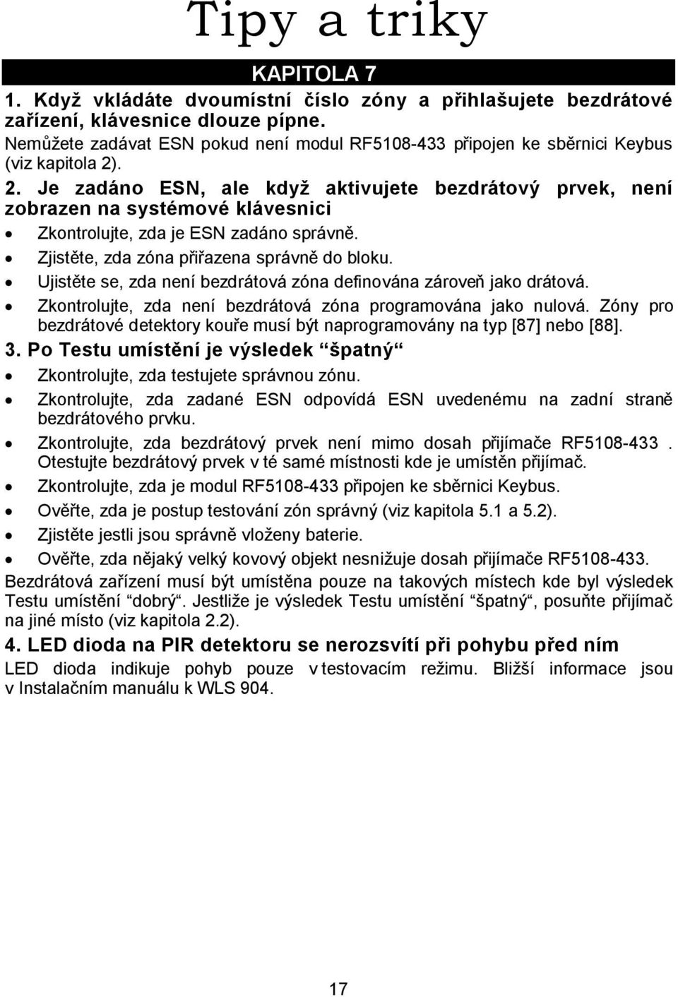 . 2. Je zadáno ESN, ale když aktivujete bezdrátový prvek, není zobrazen na systémové klávesnici Zkontrolujte, zda je ESN zadáno správně. Zjistěte, zda zóna přiřazena správně do bloku.