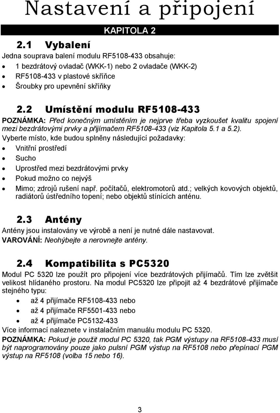 2 Umístění modulu RF5108-433 POZNÁMKA: Před konečným umístěním je nejprve třeba vyzkoušet kvalitu spojení mezi bezdrátovými prvky a přijímačem RF5108-433 (viz Kapitola 5.1 a 5.2).