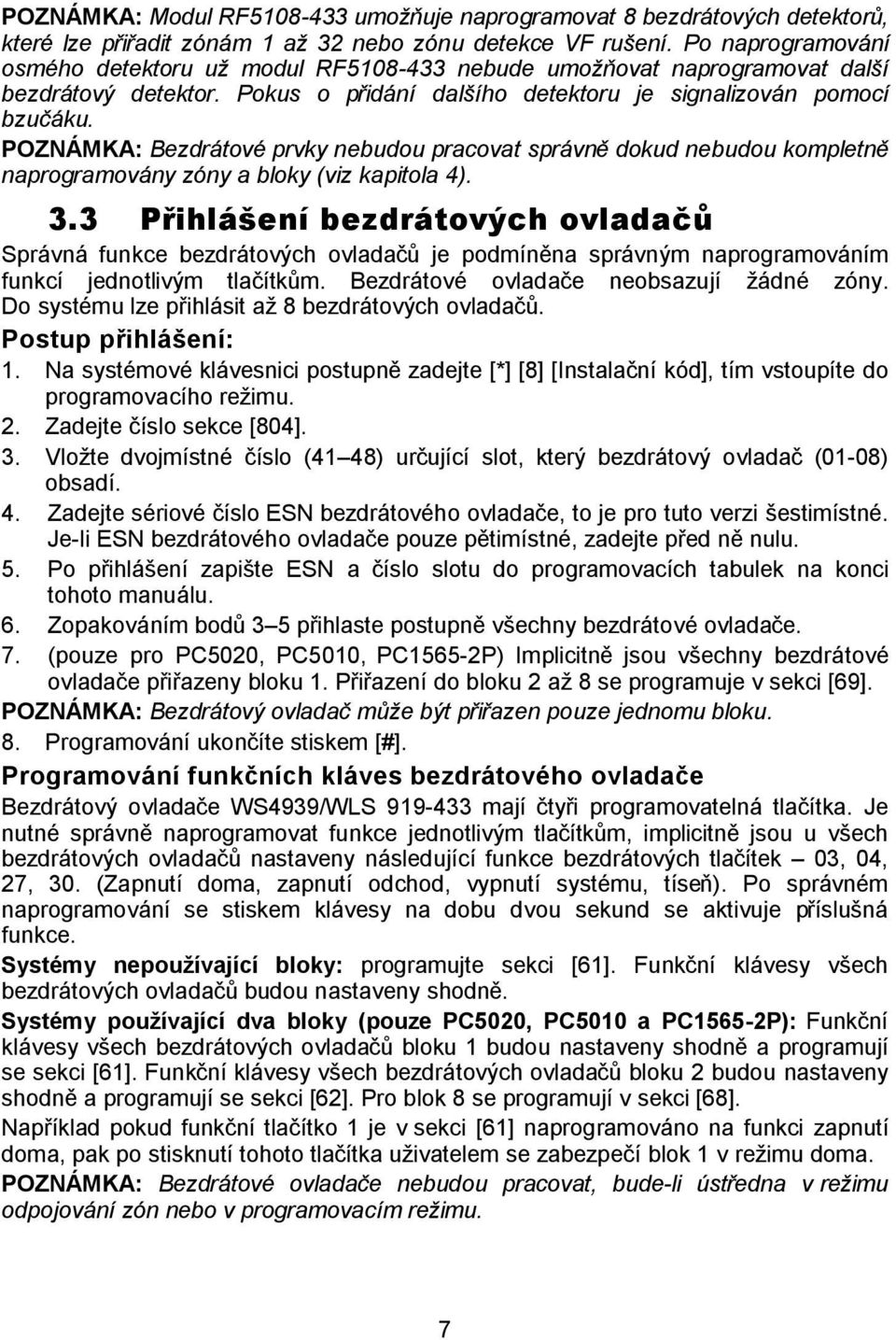 POZNÁMKA: Bezdrátové prvky nebudou pracovat správně dokud nebudou kompletně naprogramovány zóny a bloky (viz kapitola 4). 3.