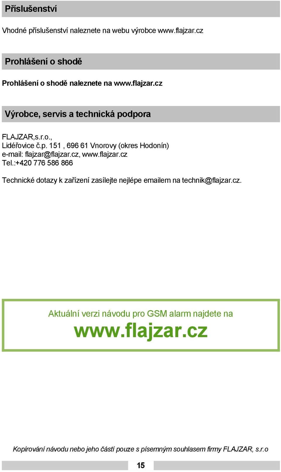 cz, www.flajzar.cz Tel.:+420 776 586 866 Technické dotazy k zařízení zasílejte nejlépe emailem na technik@flajzar.cz. Aktuální verzi návodu pro GSM alarm najdete na www.