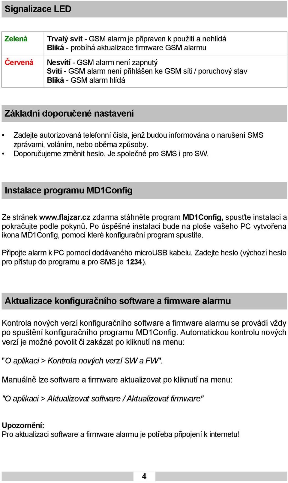 způsoby. Doporučujeme změnit heslo. Je společné pro SMS i pro SW. Instalace programu MD1Config Ze stránek www.flajzar.cz zdarma stáhněte program MD1Config, spusťte instalaci a pokračujte podle pokynů.