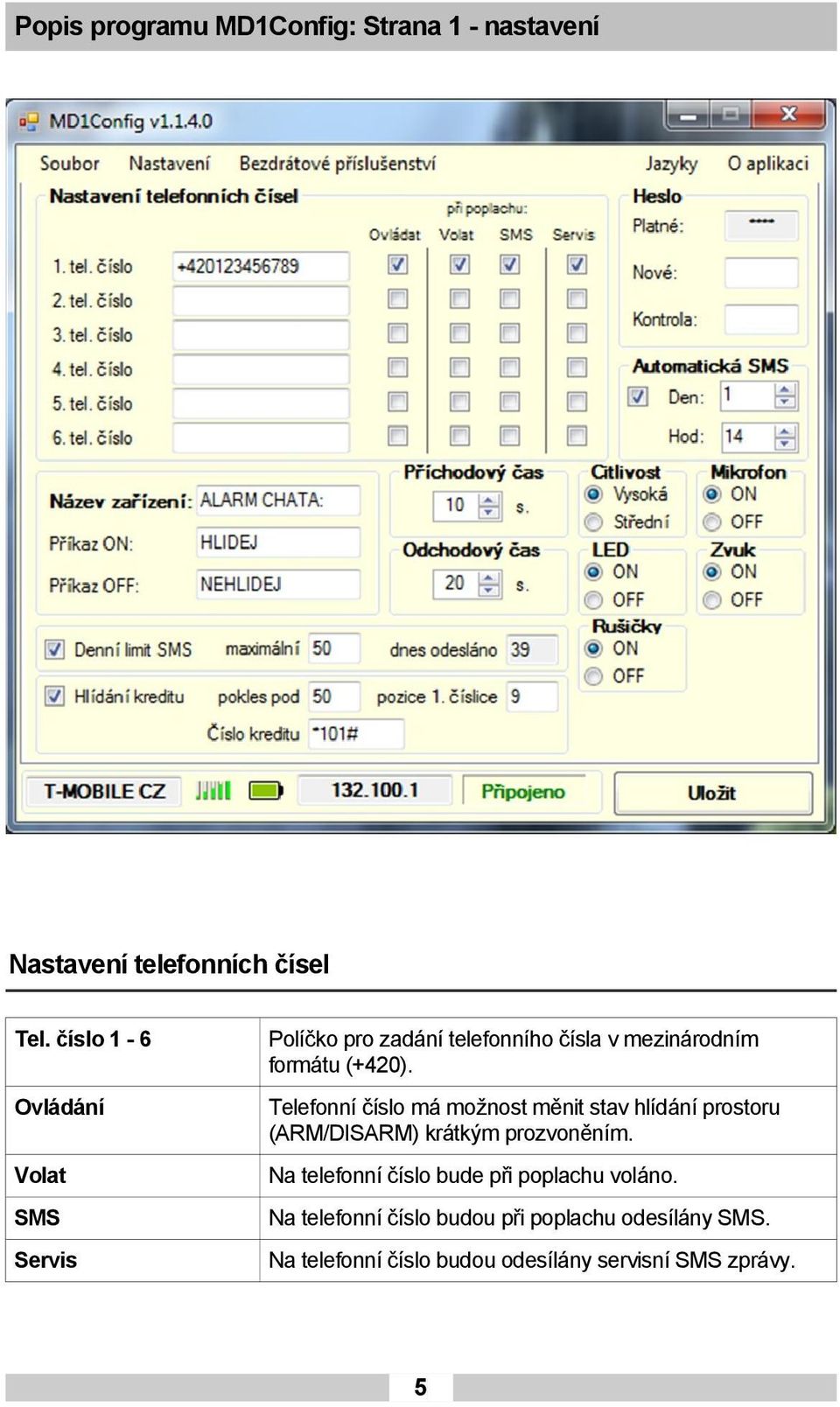 Ovládání Telefonní číslo má možnost měnit stav hlídání prostoru (ARM/DISARM) krátkým prozvoněním.