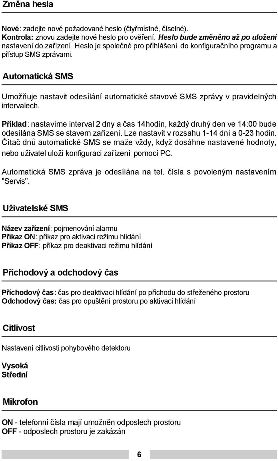 Příklad: nastavíme interval 2 dny a čas 14hodin, každý druhý den ve 14:00 bude odesílána SMS se stavem zařízení. Lze nastavit v rozsahu 1-14 dní a 0-23 hodin.