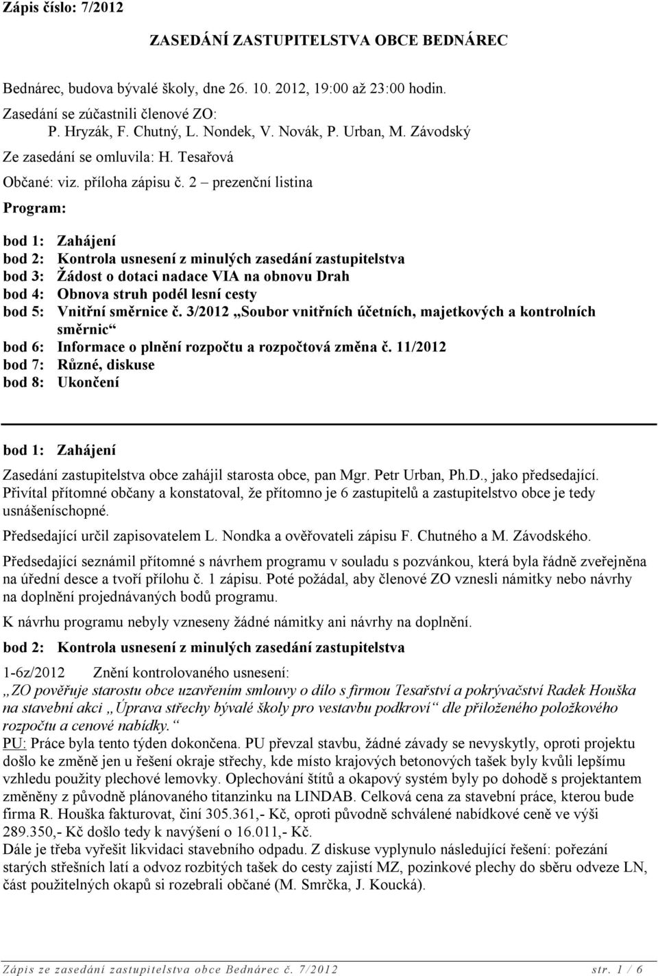 2 prezenční listina Program: bod 1: Zahájení bod 2: Kontrola usnesení z minulých zasedání zastupitelstva bod 3: Žádost o dotaci nadace VIA na obnovu Drah bod 4: Obnova struh podél lesní cesty bod 5: