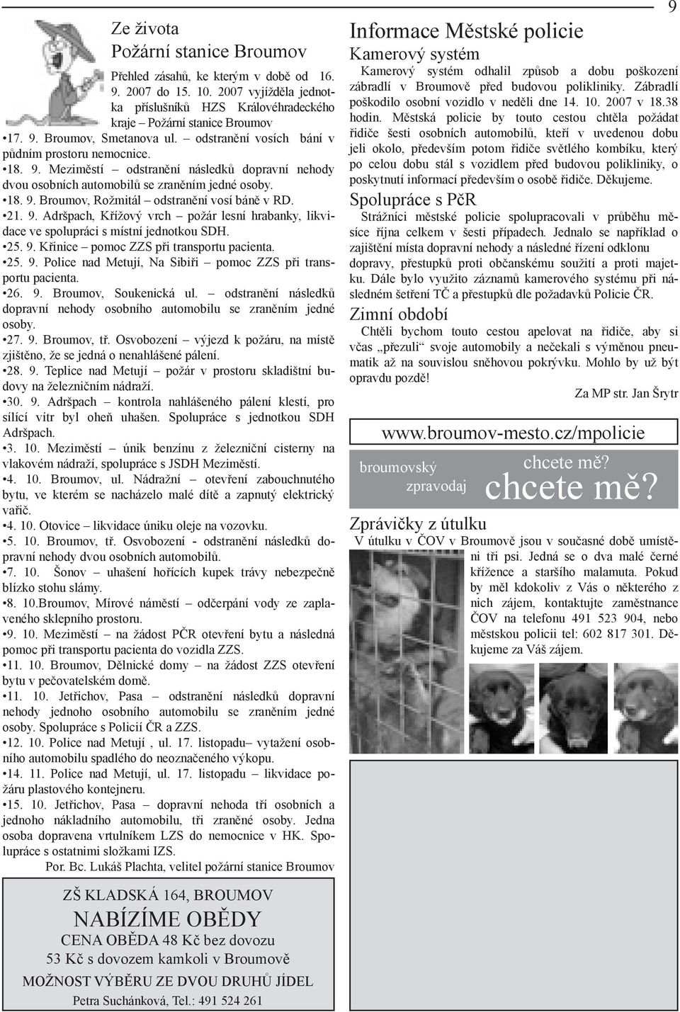 21. 9. Adršpach, Křížový vrch požár lesní hrabanky, likvidace ve spolupráci s místní jednotkou SDH. 25. 9. Křinice pomoc ZZS při transportu pacienta. 25. 9. Police nad Metují, Na Sibiři pomoc ZZS při transportu pacienta.