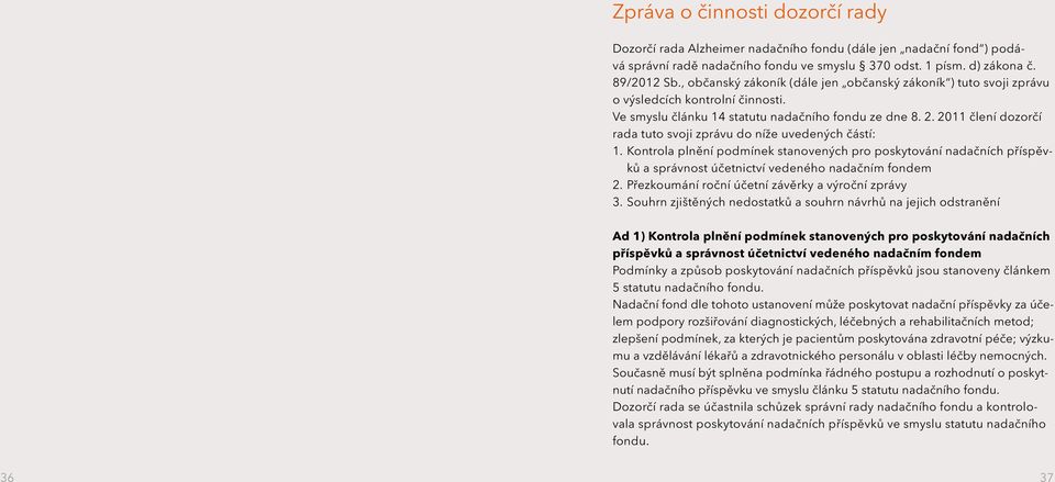 2011 člení dozorčí rada tuto svoji zprávu do níže uvedených částí: 1. Kontrola plnění podmínek stanovených pro poskytování nadačních příspěvků a správnost účetnictví vedeného nadačním fondem 2.