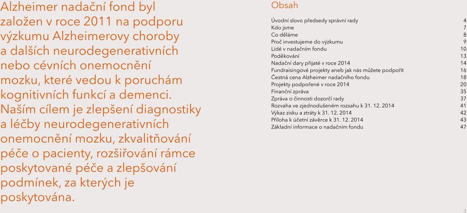 Naším cílem je zlepšení diagnostiky a léčby neurodegenerativních onemocnění mozku, zkvalitňování péče o pacienty, rozšiřování rámce poskytované péče a zlepšování podmínek, za kterých je poskytována.